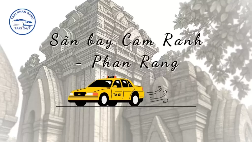 Dịch Vụ Taxi Sân Bay Cam Ranh Về Phan Rang Giá Rẻ – Đón Tận Nơi 24/7