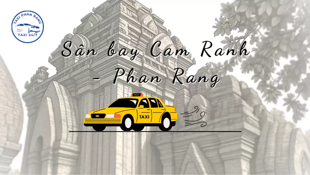 Dịch Vụ Taxi Sân Bay Cam Ranh Về Phan Rang Giá Rẻ – Đón Tận Nơi 24/7